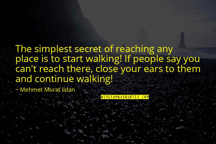 Continue Walking Quotes By Mehmet Murat Ildan: The simplest secret of reaching any place is