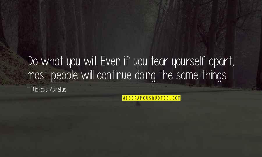 Continue What You Are Doing Quotes By Marcus Aurelius: Do what you will. Even if you tear