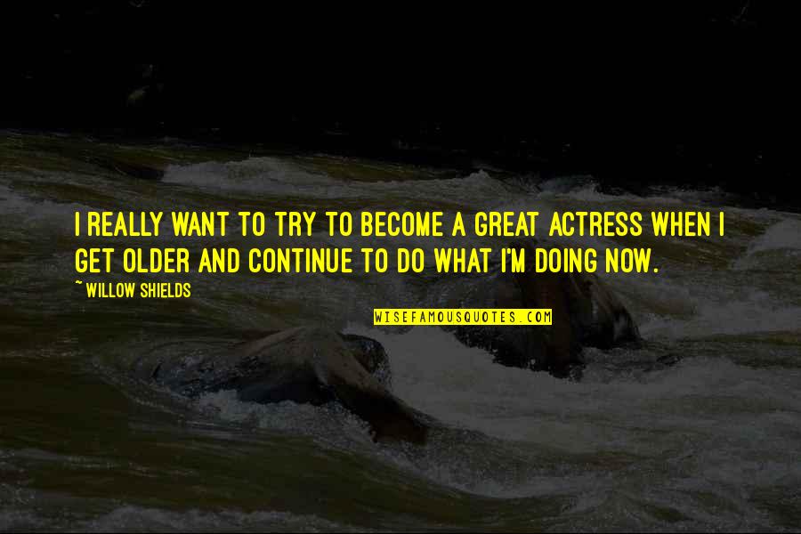 Continue What You Are Doing Quotes By Willow Shields: I really want to try to become a