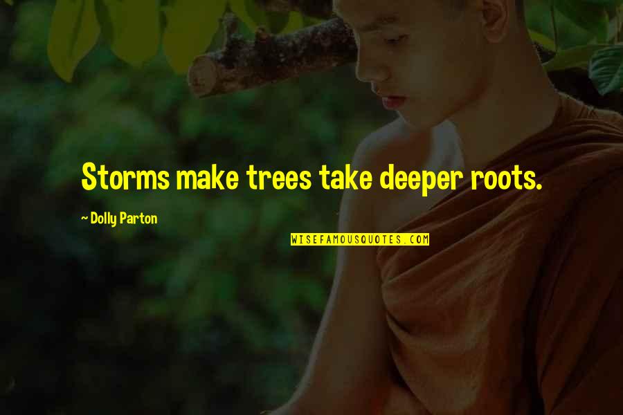 Continued Excellence Quotes By Dolly Parton: Storms make trees take deeper roots.
