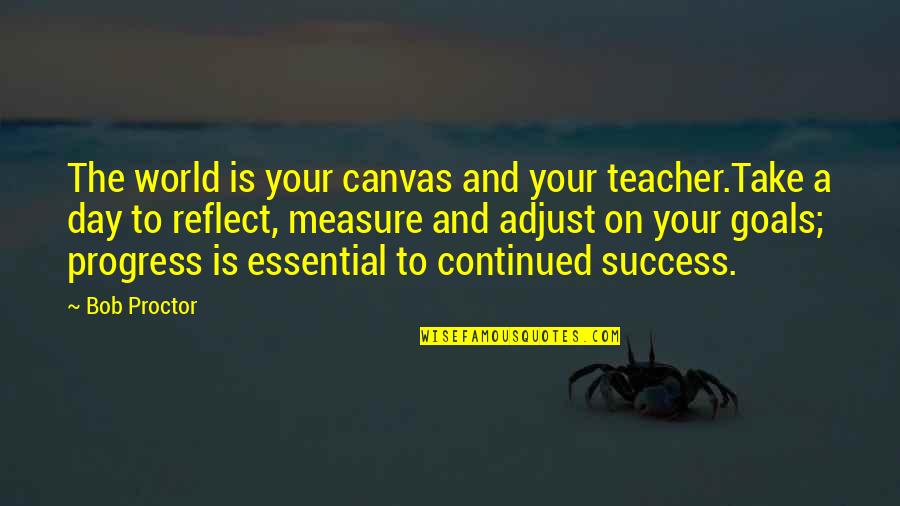 Continued Growth Quotes By Bob Proctor: The world is your canvas and your teacher.Take