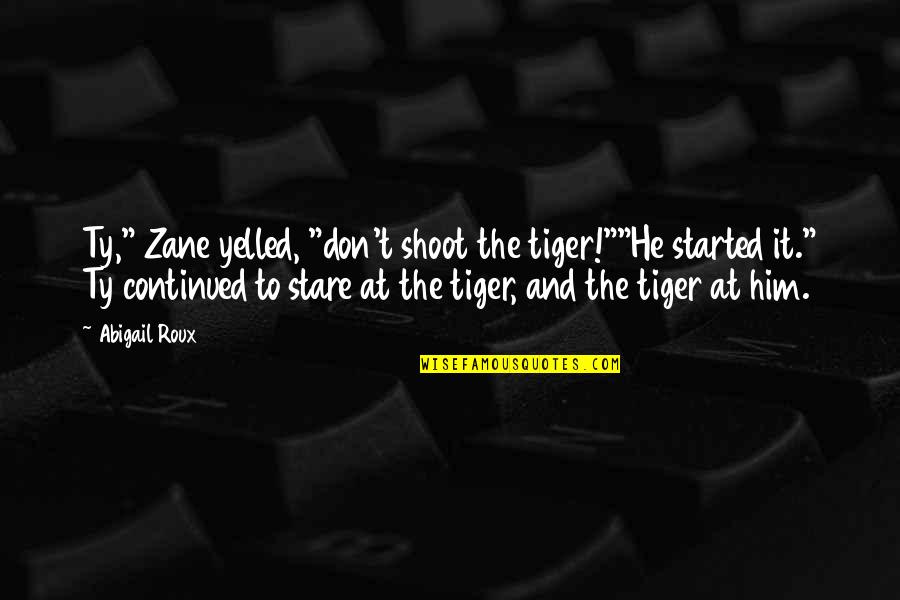 Continued Quotes By Abigail Roux: Ty," Zane yelled, "don't shoot the tiger!""He started