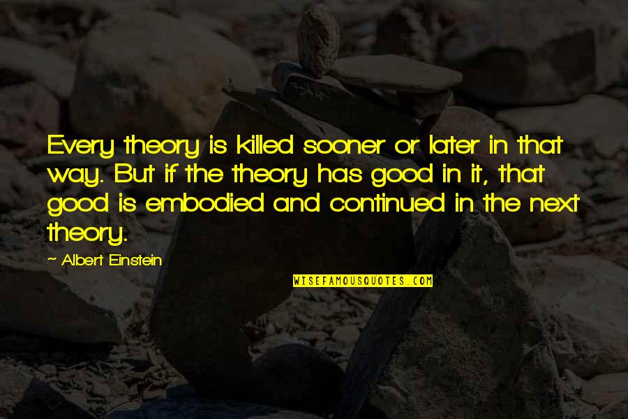 Continued Quotes By Albert Einstein: Every theory is killed sooner or later in