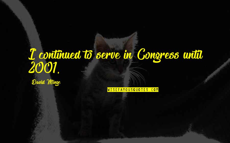 Continued Quotes By David Minge: I continued to serve in Congress until 2001.