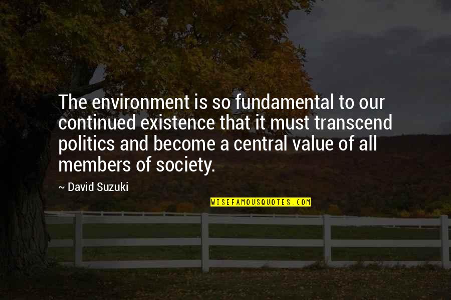 Continued Quotes By David Suzuki: The environment is so fundamental to our continued