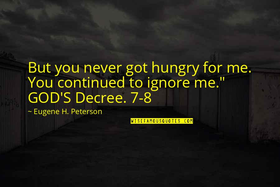 Continued Quotes By Eugene H. Peterson: But you never got hungry for me. You