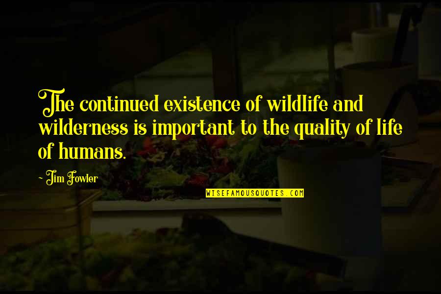 Continued Quotes By Jim Fowler: The continued existence of wildlife and wilderness is