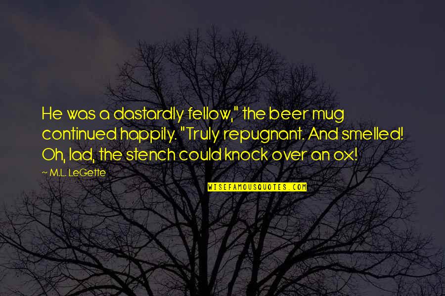 Continued Quotes By M.L. LeGette: He was a dastardly fellow," the beer mug