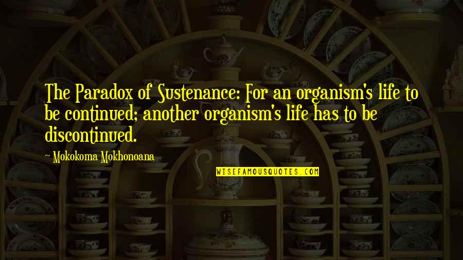 Continued Quotes By Mokokoma Mokhonoana: The Paradox of Sustenance: For an organism's life