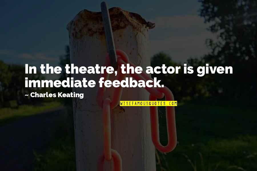 Continueras Quotes By Charles Keating: In the theatre, the actor is given immediate Continueras Quotes By Charles Keating: In the theatre, the actor is given immediate