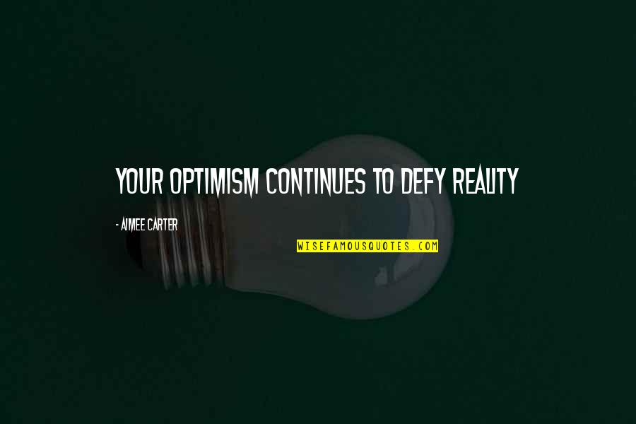 Continues Quotes By Aimee Carter: Your optimism continues to defy reality
