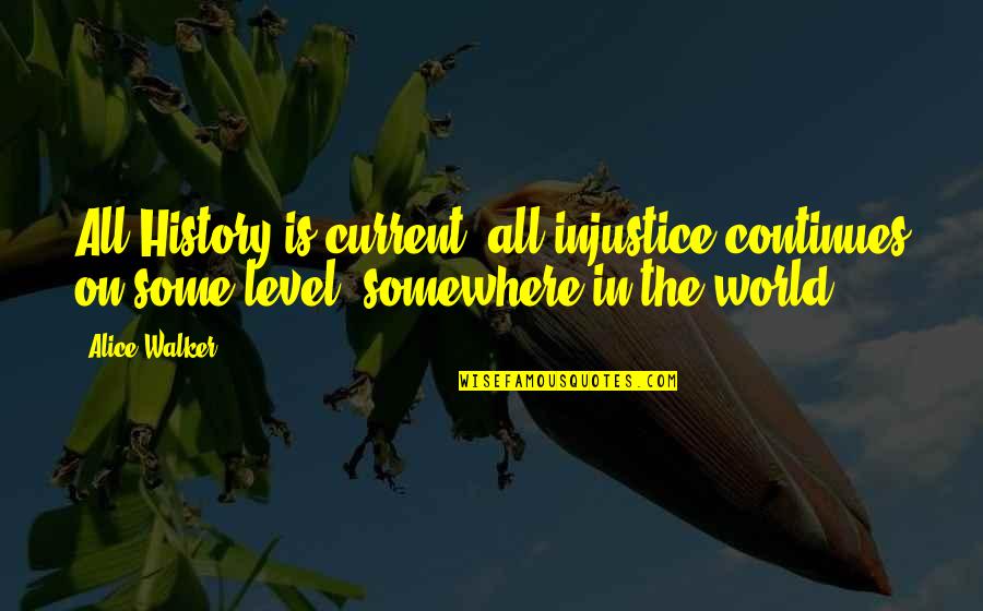 Continues Quotes By Alice Walker: All History is current; all injustice continues on