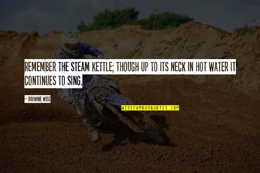 Continues Quotes By Brownie Wise: Remember the steam kettle; though up to its