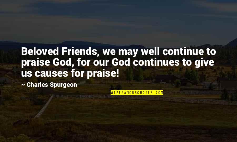 Continues Quotes By Charles Spurgeon: Beloved Friends, we may well continue to praise