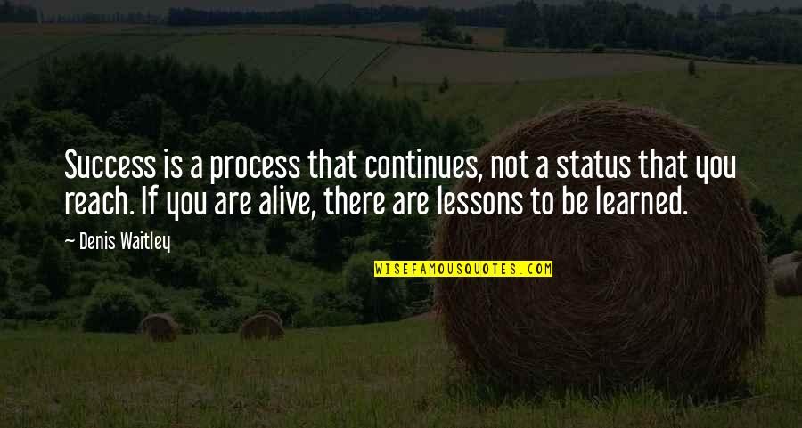 Continues Quotes By Denis Waitley: Success is a process that continues, not a