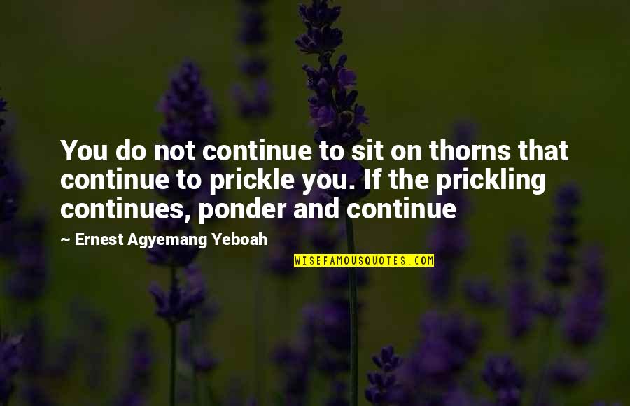 Continues Quotes By Ernest Agyemang Yeboah: You do not continue to sit on thorns