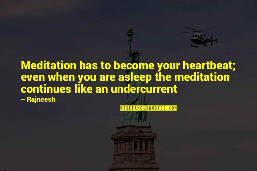 Continues Quotes By Rajneesh: Meditation has to become your heartbeat; even when