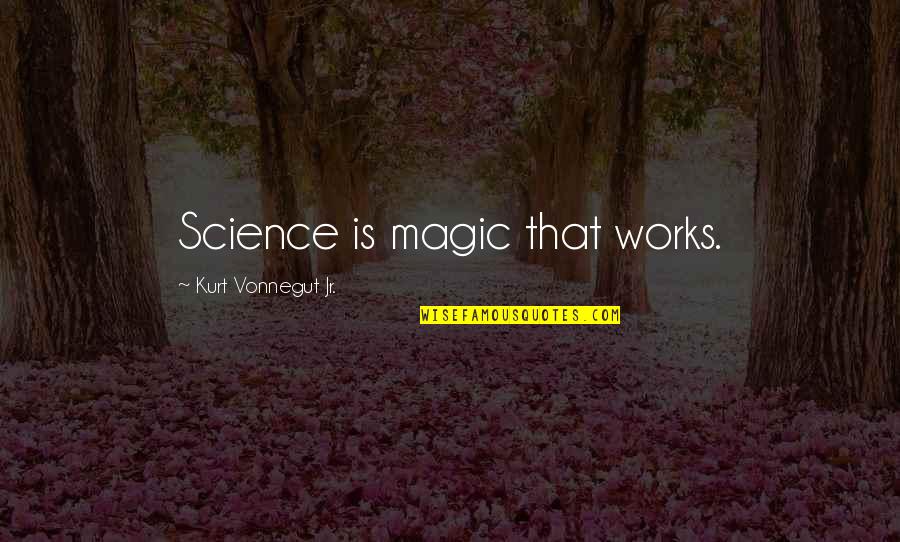 Continuez Cette Quotes By Kurt Vonnegut Jr.: Science is magic that works.