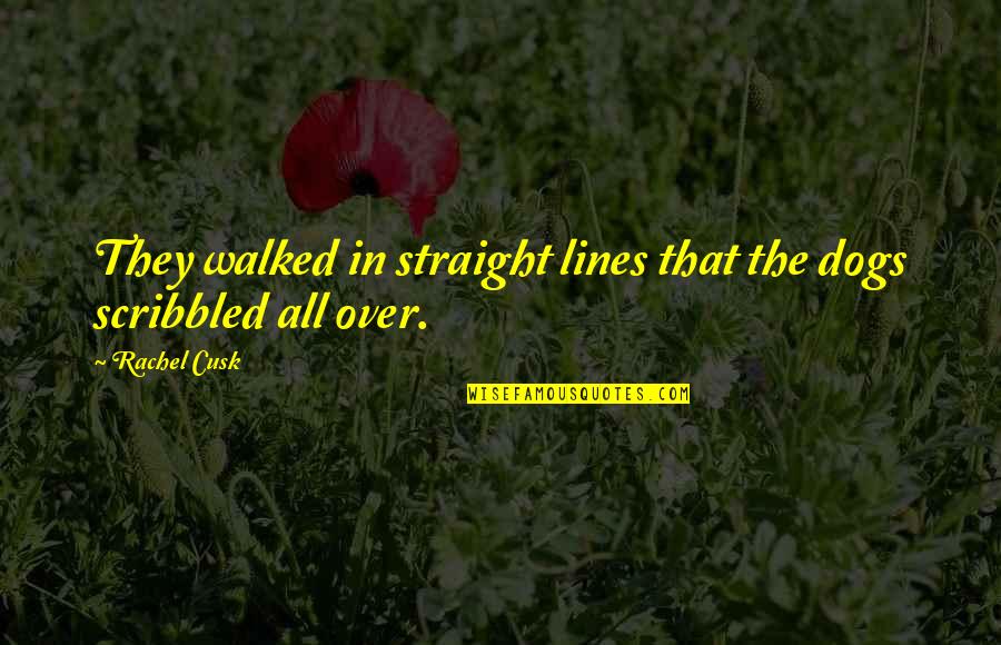 Continuez Cette Quotes By Rachel Cusk: They walked in straight lines that the dogs