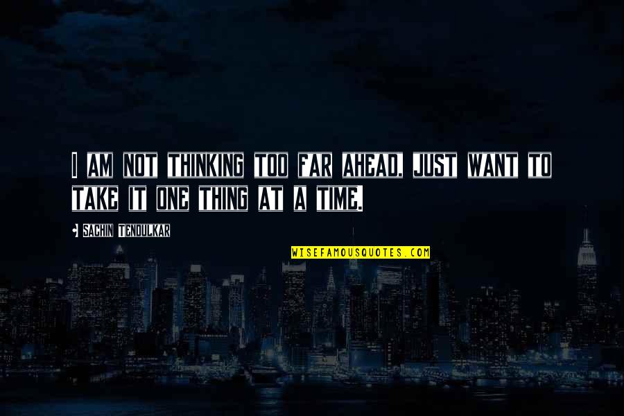 Continuez Cette Quotes By Sachin Tendulkar: I am not thinking too far ahead, just