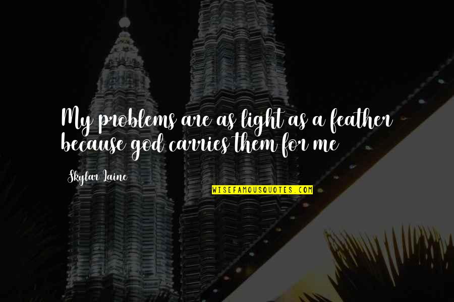 Continuing A Journey Quotes By Skylar Laine: My problems are as light as a feather