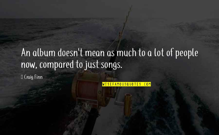 Continuing Academic Success Quotes By Craig Finn: An album doesn't mean as much to a