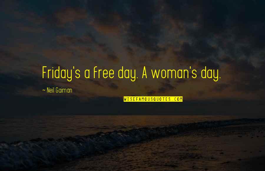 Continuing Academic Success Quotes By Neil Gaiman: Friday's a free day. A woman's day. Continuing Academic Success Quotes By Neil Gaiman: Friday's a free day. A woman's day.