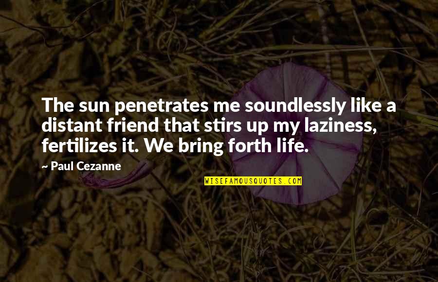 Continuing Academic Success Quotes By Paul Cezanne: The sun penetrates me soundlessly like a distant Continuing Academic Success Quotes By Paul Cezanne: The sun penetrates me soundlessly like a distant