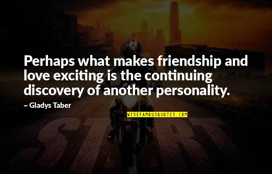 Continuing Friendship Quotes By Gladys Taber: Perhaps what makes friendship and love exciting is