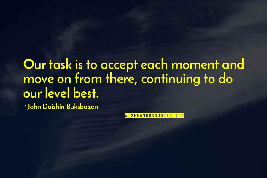 Continuing On Quotes By John Daishin Buksbazen: Our task is to accept each moment and