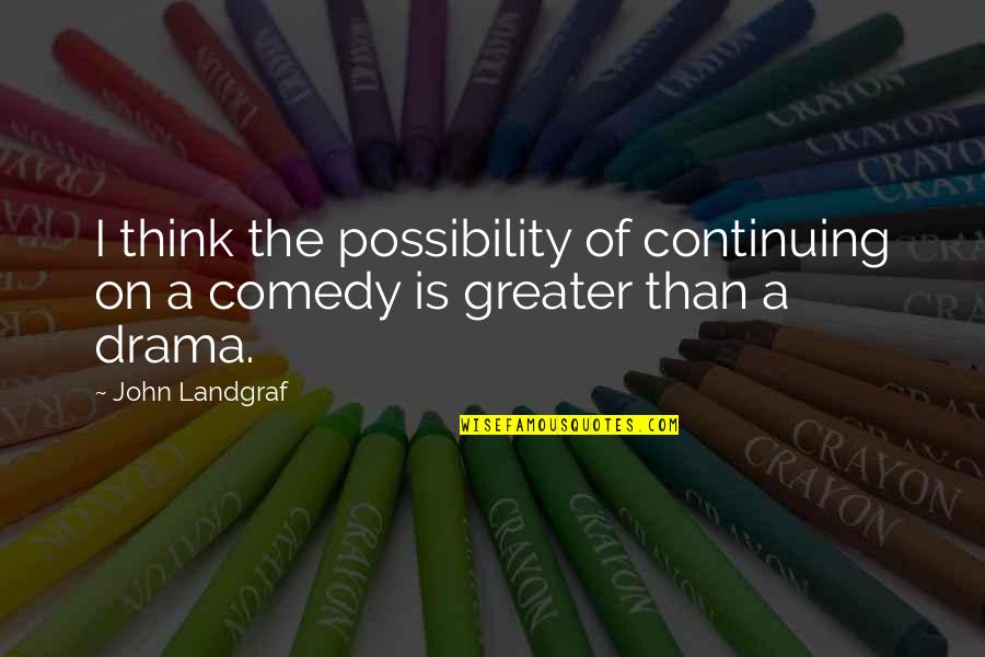 Continuing On Quotes By John Landgraf: I think the possibility of continuing on a