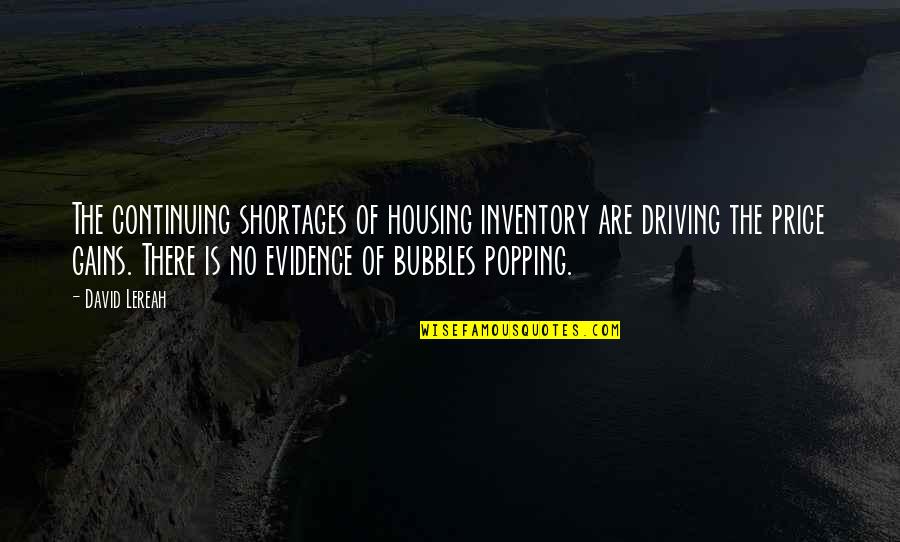 Continuing Quotes By David Lereah: The continuing shortages of housing inventory are driving