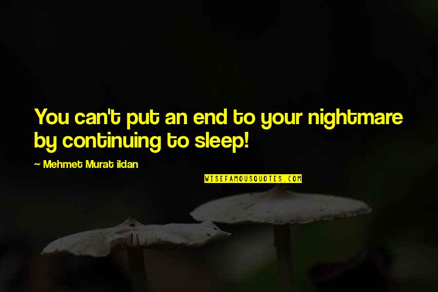 Continuing Quotes By Mehmet Murat Ildan: You can't put an end to your nightmare