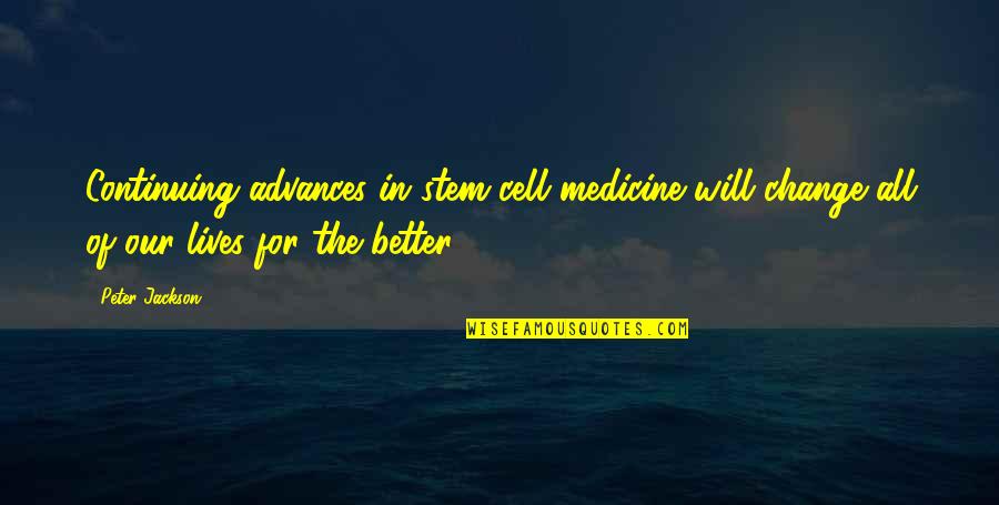 Continuing Quotes By Peter Jackson: Continuing advances in stem cell medicine will change