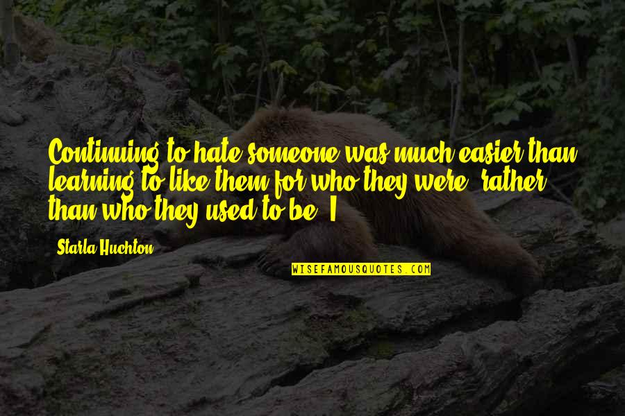 Continuing Quotes By Starla Huchton: Continuing to hate someone was much easier than