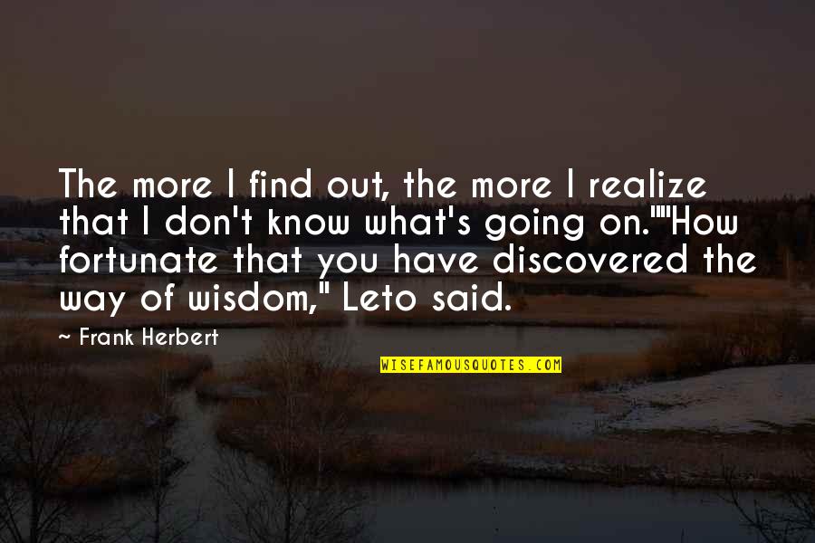 Continuing Relationship Quotes By Frank Herbert: The more I find out, the more I