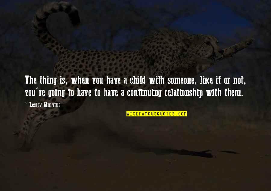 Continuing Relationship Quotes By Lesley Manville: The thing is, when you have a child