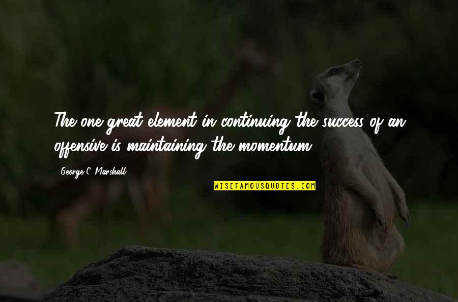 Continuing Success Quotes By George C. Marshall: The one great element in continuing the success