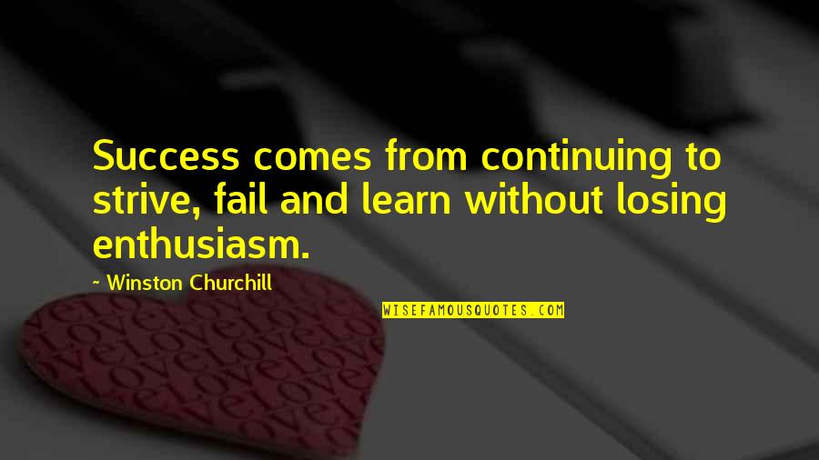 Continuing Success Quotes By Winston Churchill: Success comes from continuing to strive, fail and