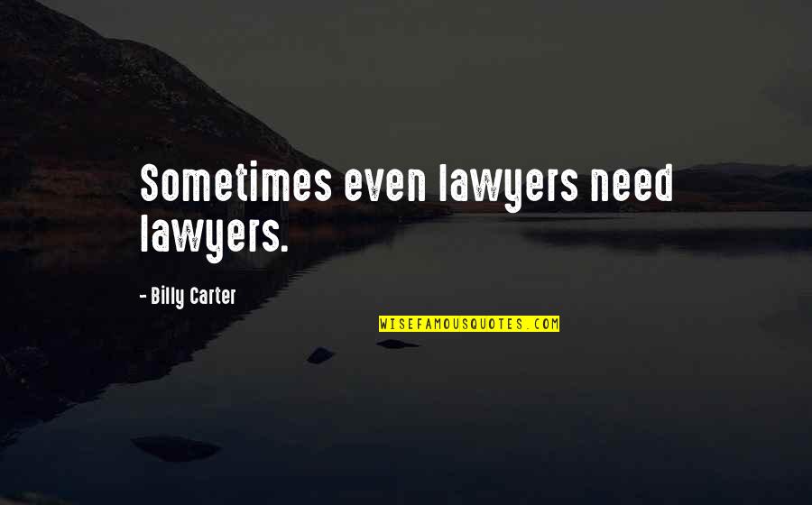Continuitate In Invatamant Quotes By Billy Carter: Sometimes even lawyers need lawyers.