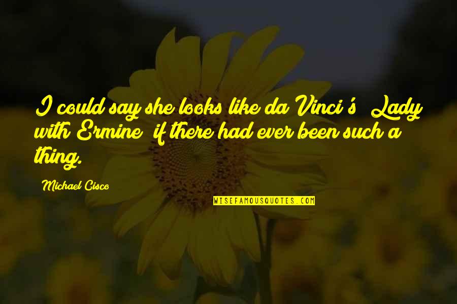 Continuitate In Invatamant Quotes By Michael Cisco: I could say she looks like da Vinci's