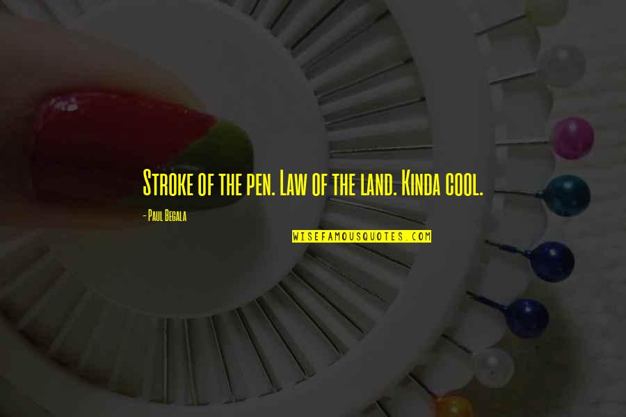 Continuous Excellence Quotes By Paul Begala: Stroke of the pen. Law of the land.