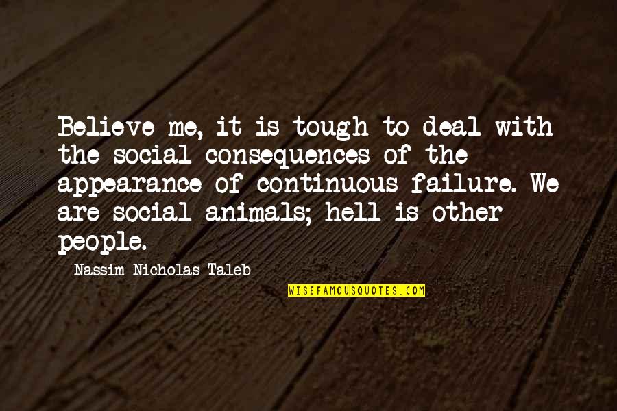 Continuous Failure Quotes By Nassim Nicholas Taleb: Believe me, it is tough to deal with