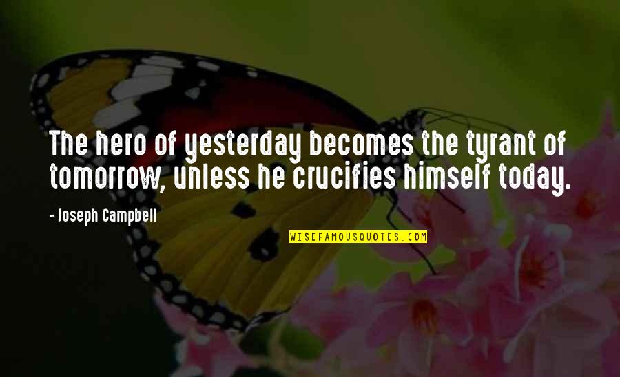 Continuous Improvement Program Quotes By Joseph Campbell: The hero of yesterday becomes the tyrant of Continuous Improvement Program Quotes By Joseph Campbell: The hero of yesterday becomes the tyrant of