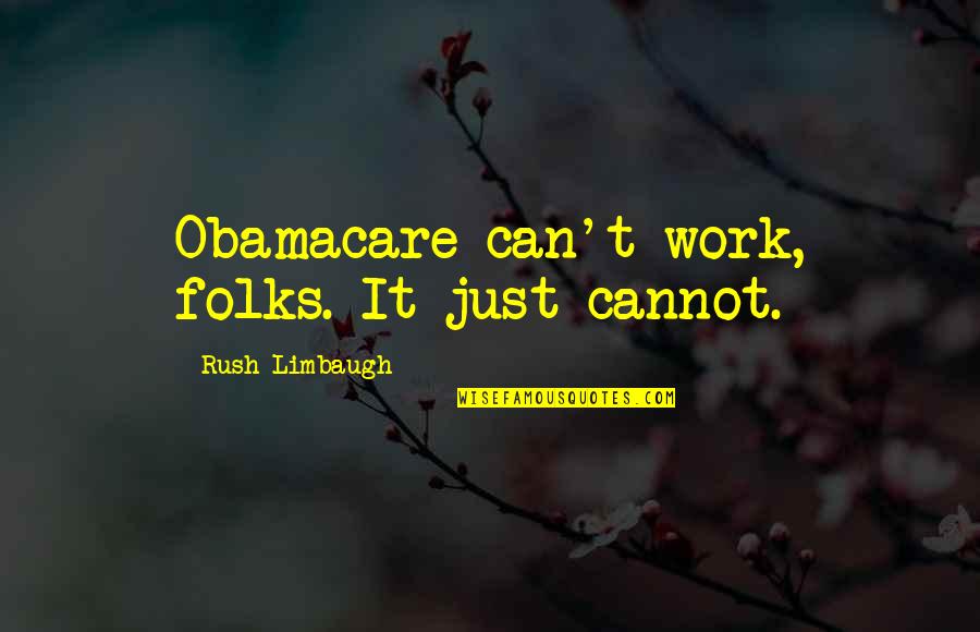 Continuous Improvements Quotes By Rush Limbaugh: Obamacare can't work, folks. It just cannot. Continuous Improvements Quotes By Rush Limbaugh: Obamacare can't work, folks. It just cannot.