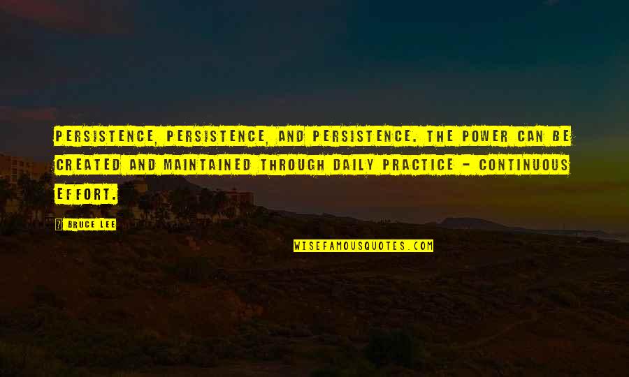 Continuous Quotes By Bruce Lee: Persistence, persistence, and persistence. The Power can be