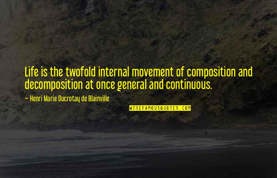 Continuous Quotes By Henri Marie Ducrotay De Blainville: Life is the twofold internal movement of composition