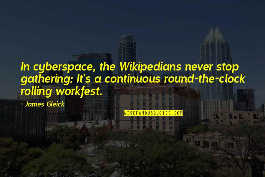 Continuous Quotes By James Gleick: In cyberspace, the Wikipedians never stop gathering: It's