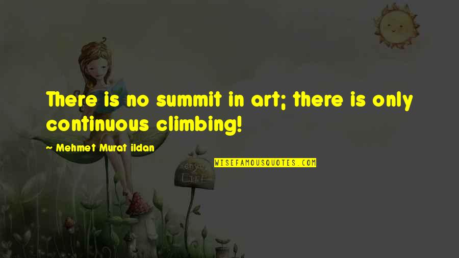 Continuous Quotes By Mehmet Murat Ildan: There is no summit in art; there is