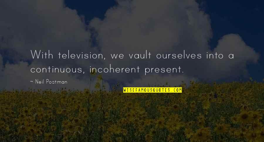 Continuous Quotes By Neil Postman: With television, we vault ourselves into a continuous,